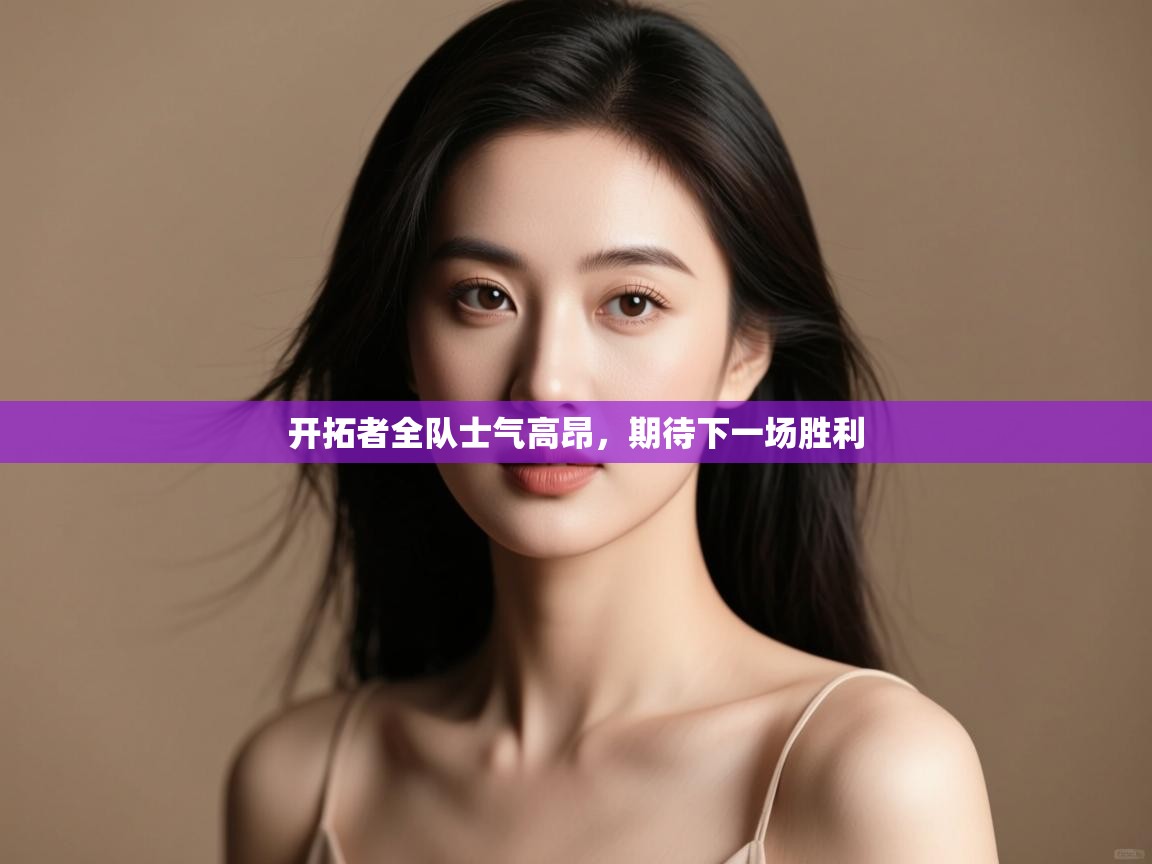 开拓者全队士气高昂，期待下一场胜利