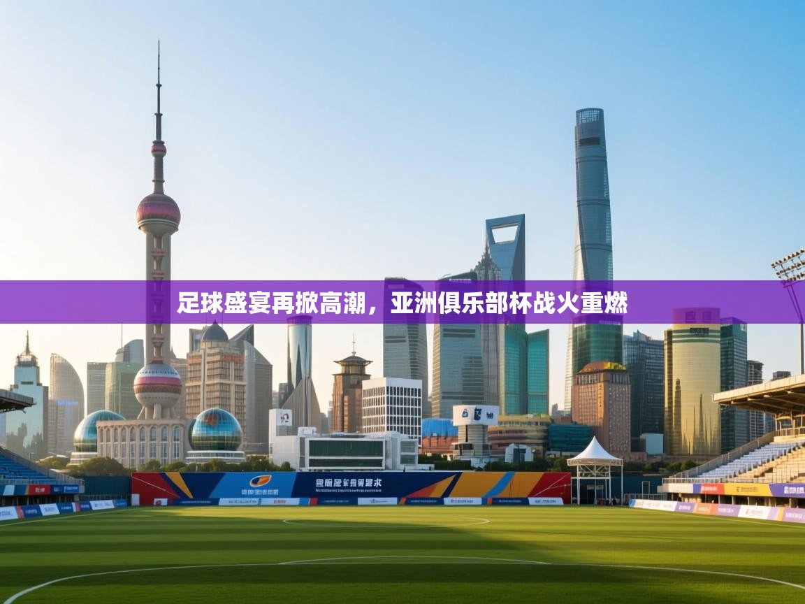 足球盛宴再掀高潮，亚洲俱乐部杯战火重燃