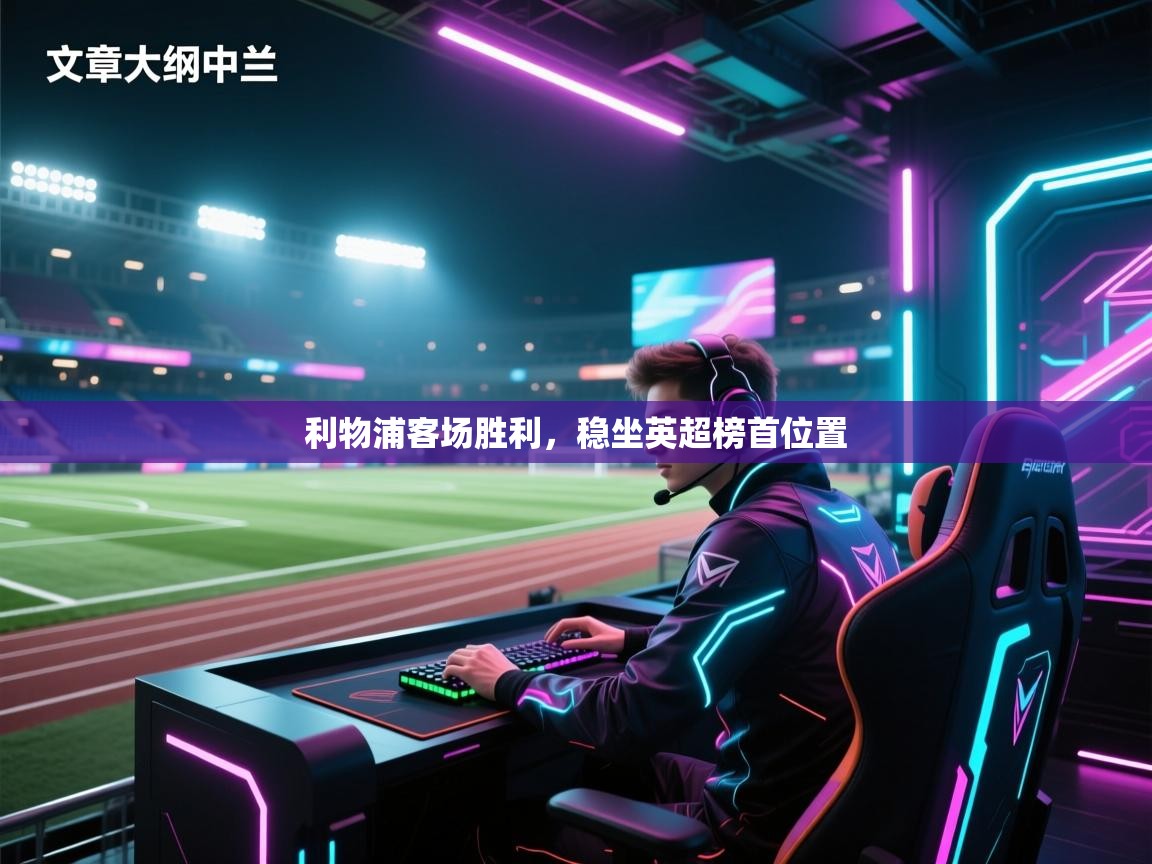 利物浦客场胜利，稳坐英超榜首位置  第1张