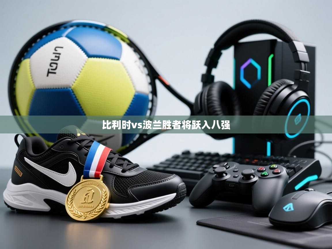 比利时vs波兰胜者将跃入八强