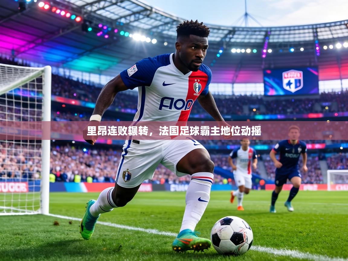 里昂连败辗转,法国足球霸主地位动摇 第2张