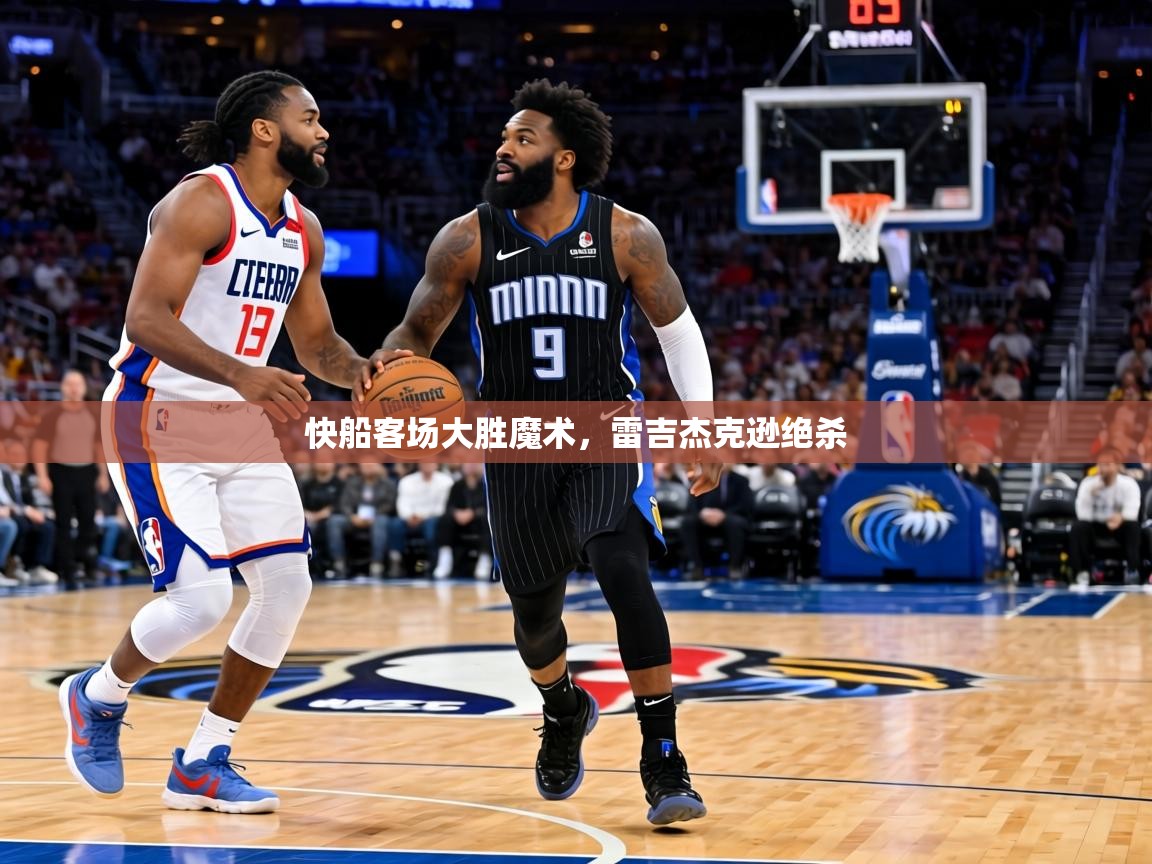 快船客场大胜魔术，雷吉杰克逊绝杀  第1张