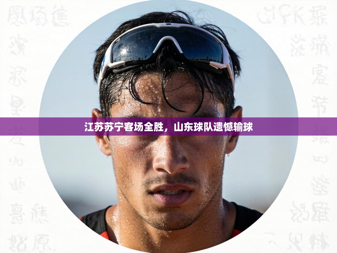 江苏苏宁客场全胜，山东球队遗憾输球