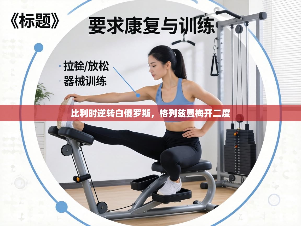 比利时逆转白俄罗斯，格列兹曼梅开二度