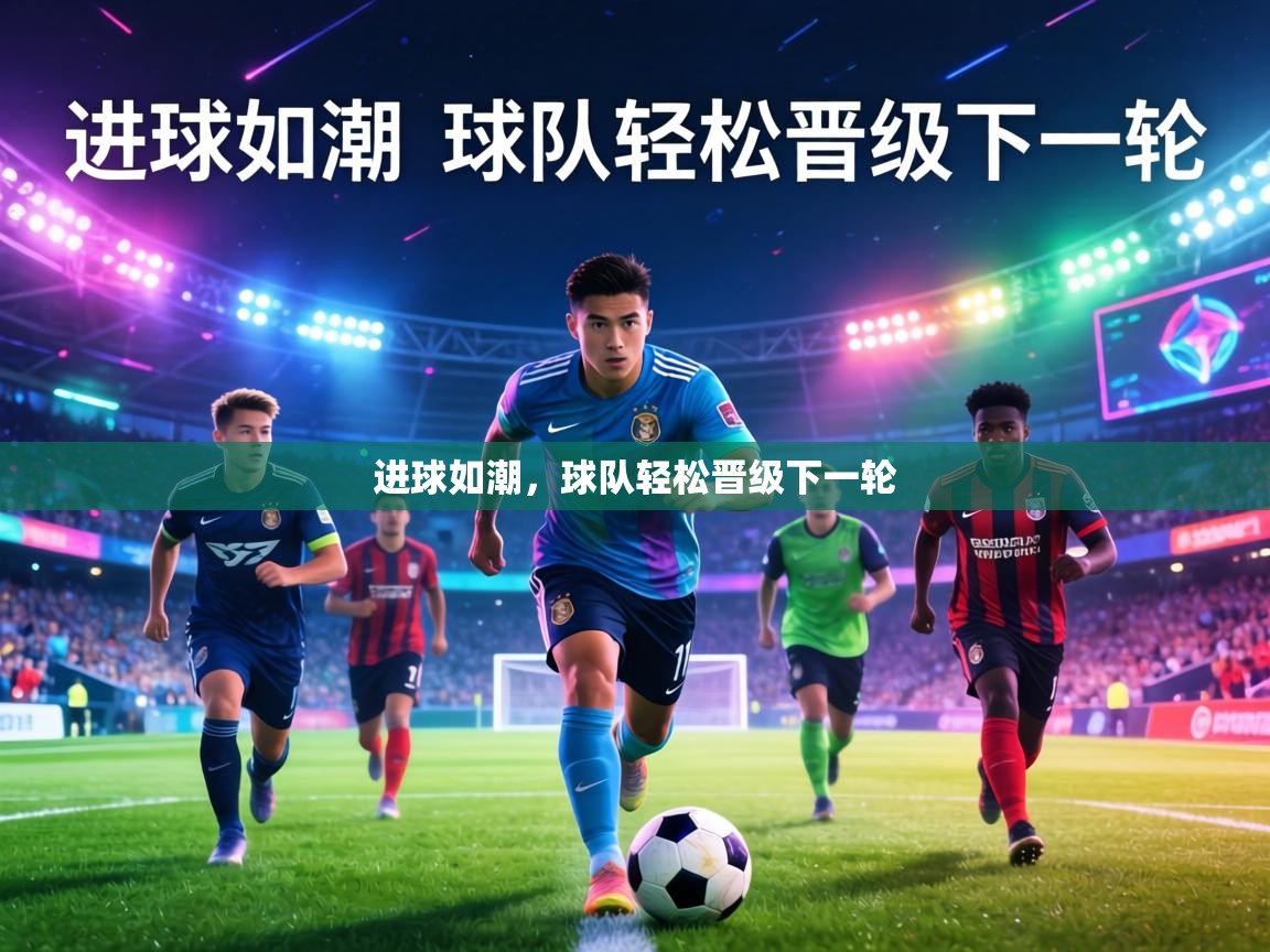 进球如潮,球队轻松晋级下一轮 第2张