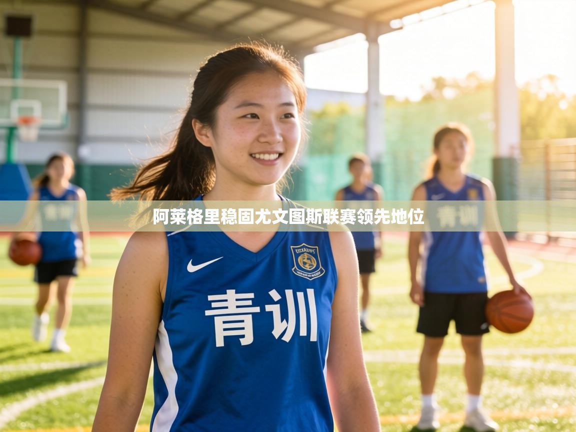 阿莱格里稳固尤文图斯联赛领先地位  第1张